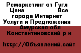 Ремаркетинг от Гугл › Цена ­ 5000-10000 - Все города Интернет » Услуги и Предложения   . Амурская обл.,Константиновский р-н